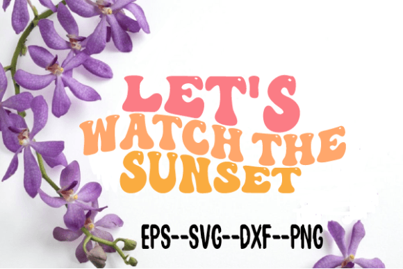 Let s Watch the Sunset Retro Wavy Svg for Crafts and Graphics