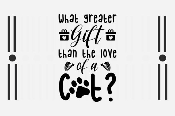 WHAT GREATER GIFT THAN THE LOVE CAT SVG for Crafts and Graphics
